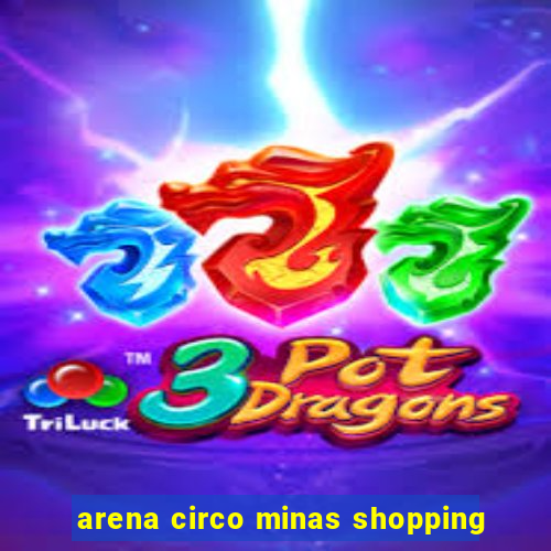 arena circo minas shopping